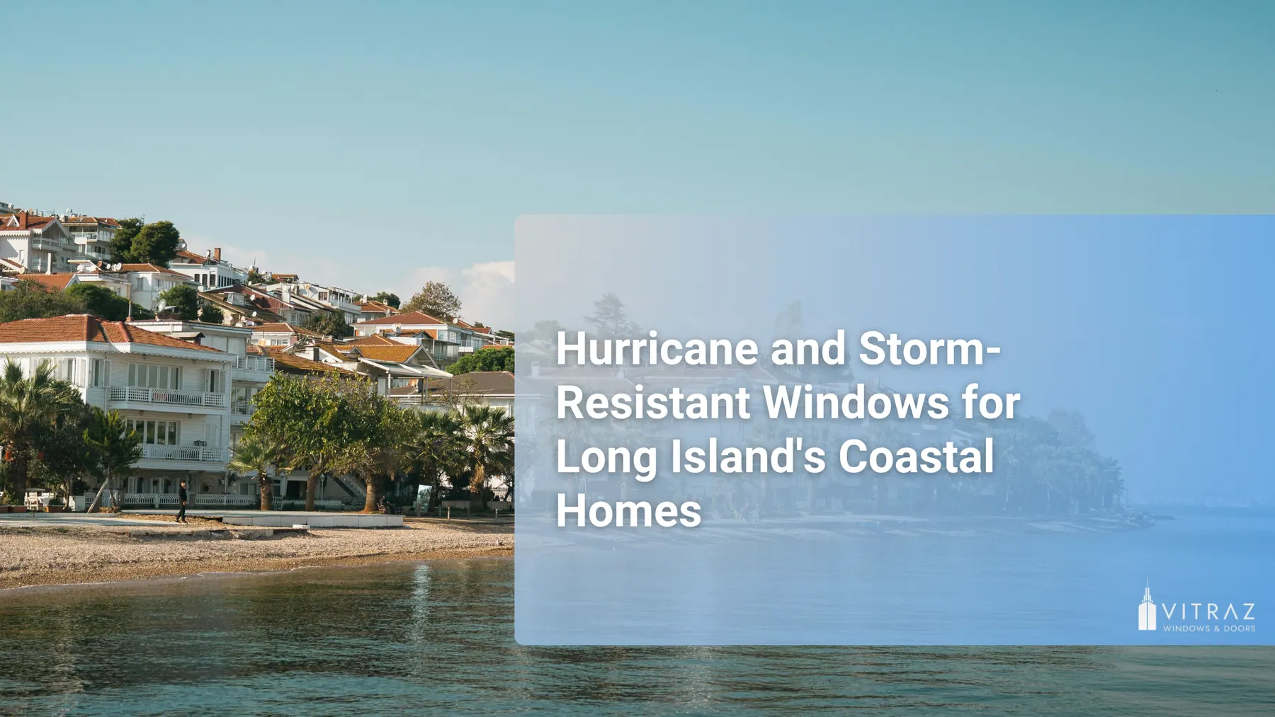 Hurricane and Storm-Resistant Windows for Long Island’s Coastal Homes