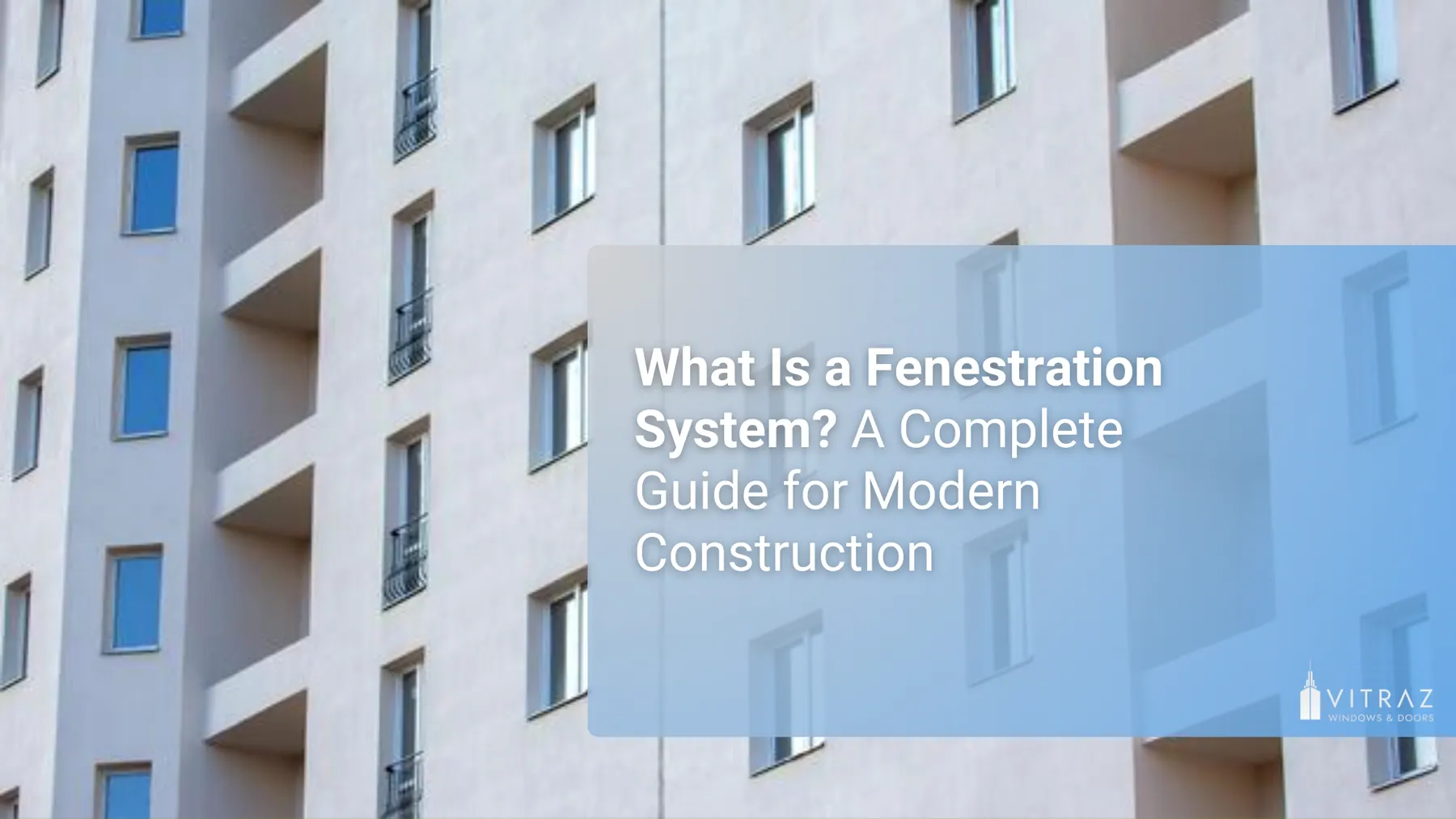What Is a Fenestration System? A Complete Guide for Modern Construction